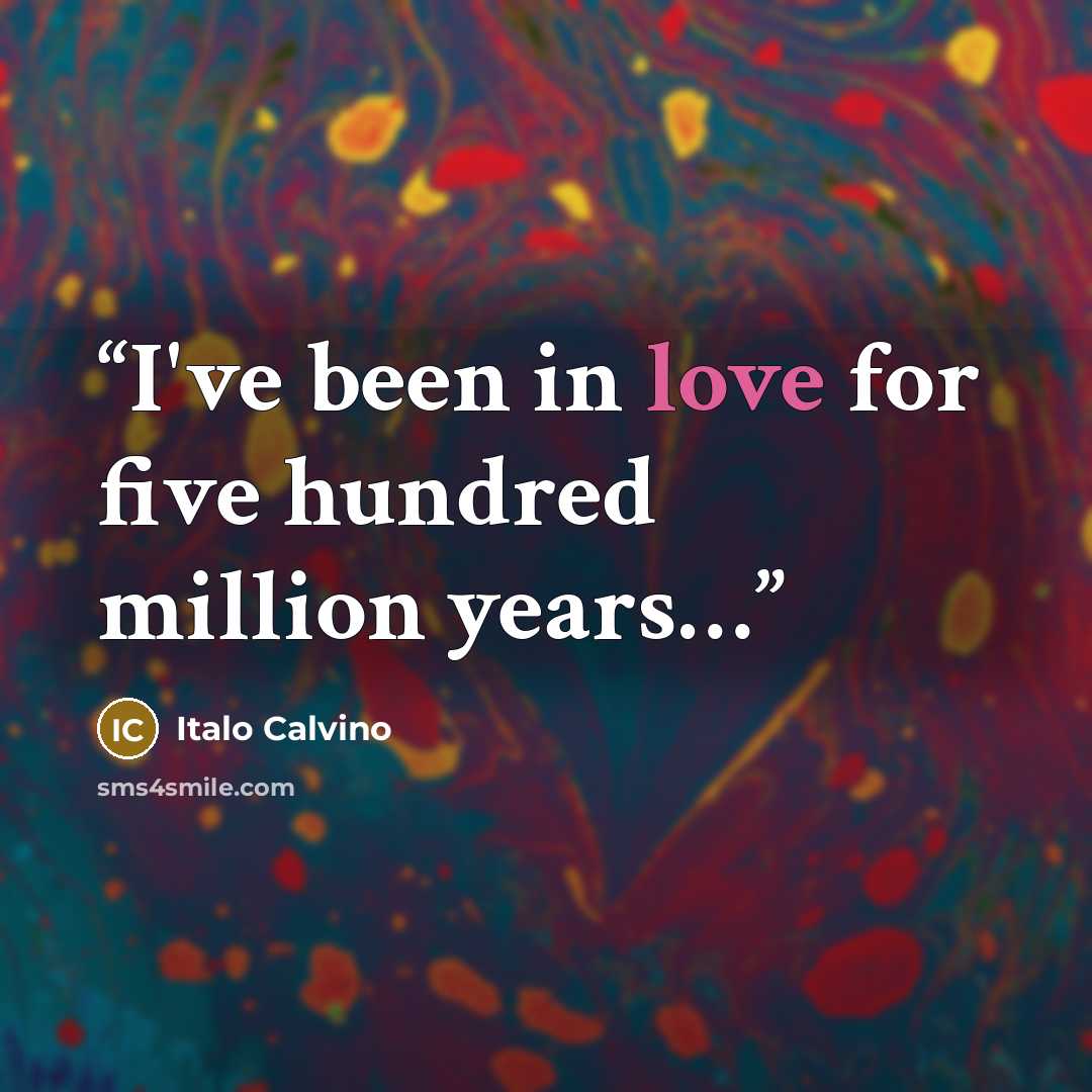 “I've been in love for five hundred million years…” quote by Italo Calvino
