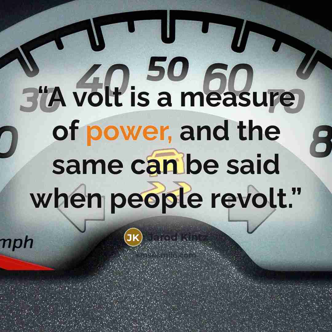 “A volt is a measure of power, and the same can be said when people revolt.” quote by Jarod Kintz