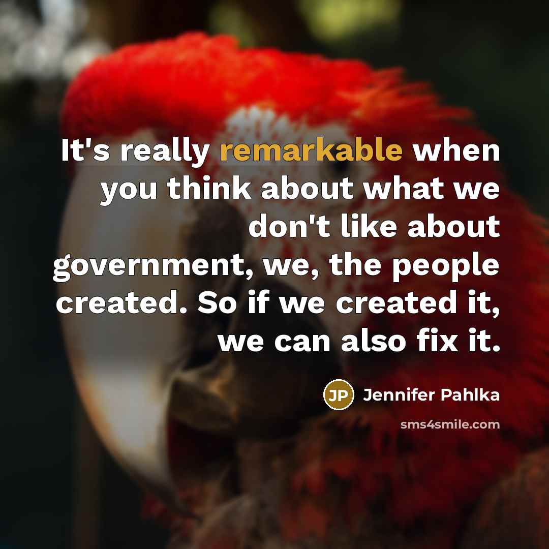 “It's really remarkable when you think about what we don't like about government, we, the people created. So if we created it, we can also fix it.” quote by Jennifer Pahlka