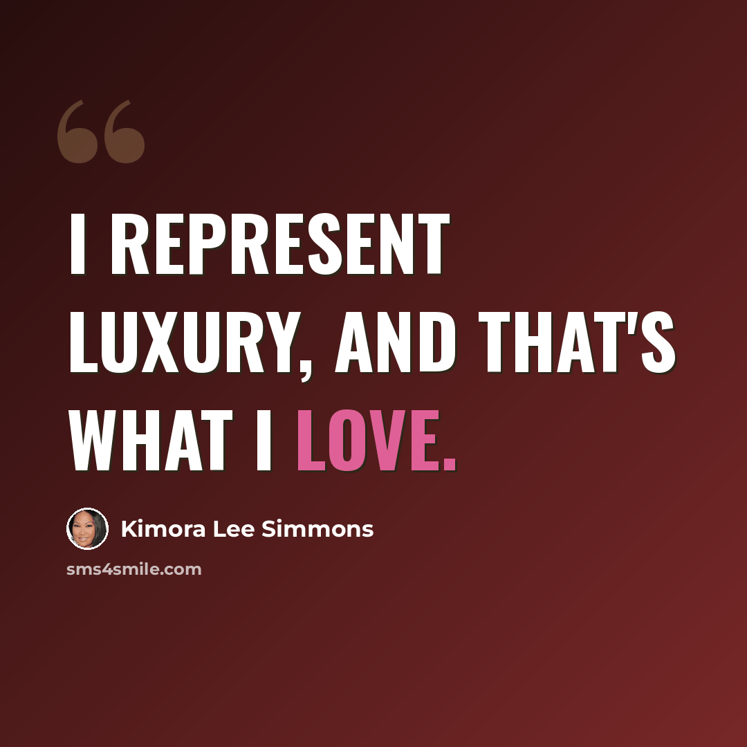“I represent luxury, and that's what I love.” quote by Kimora Lee Simmons