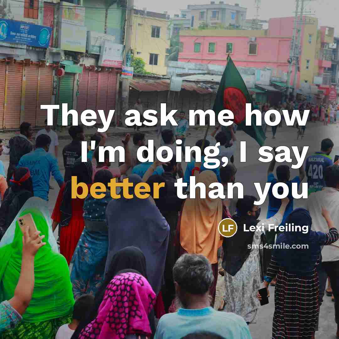 “They ask me how I'm doing, I say better than you” quote by Lexi Freiling