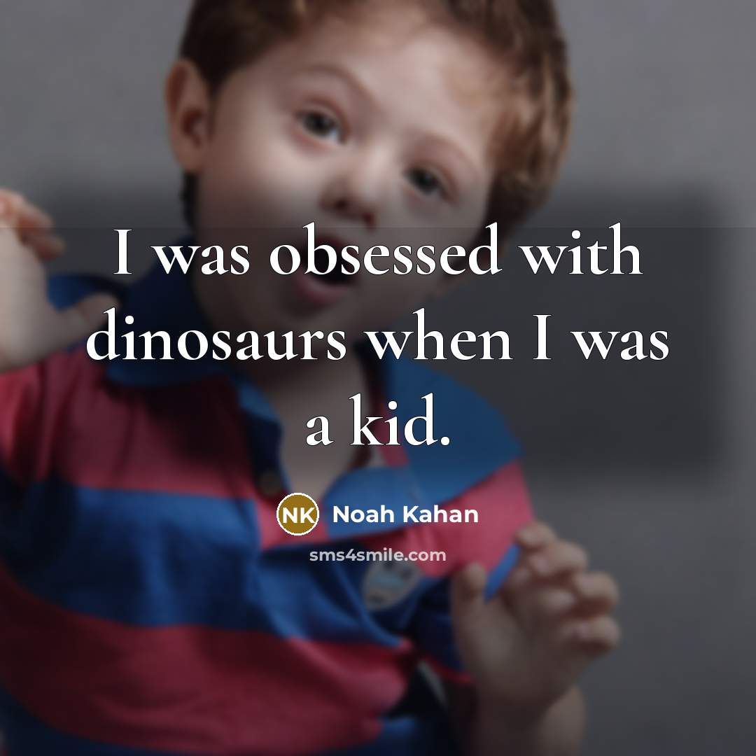 “I was obsessed with dinosaurs when I was a kid.” quote by Noah Kahan