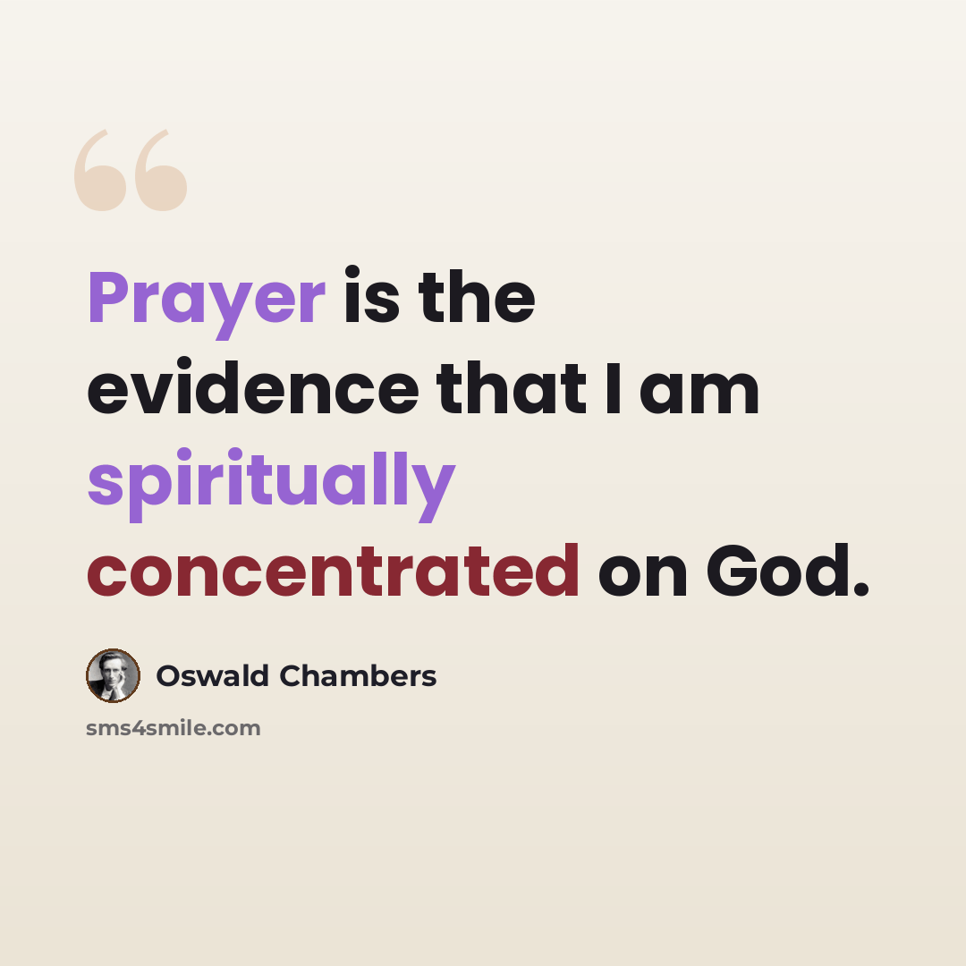 “Prayer is the evidence that I am spiritually concentrated on God.” quote by Oswald Chambers