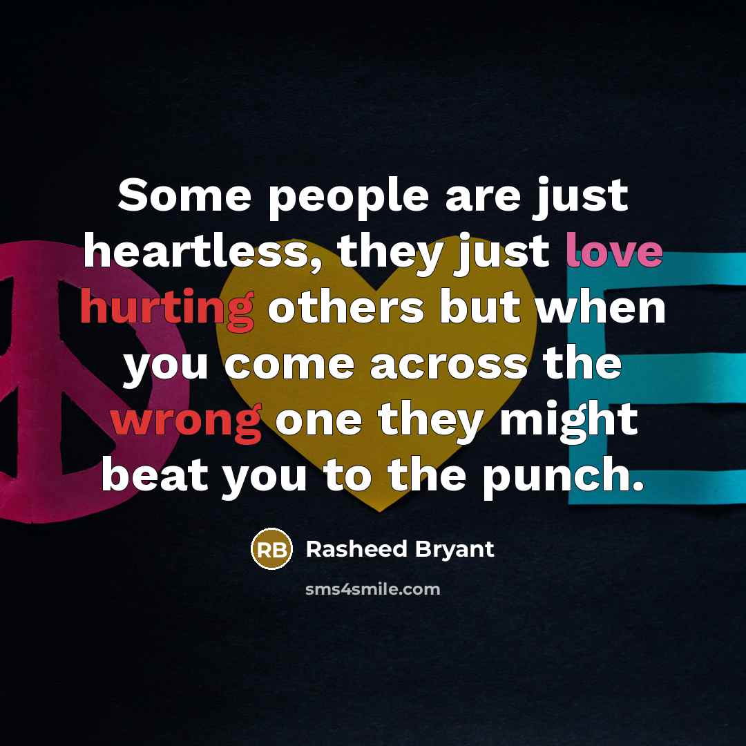 “Some people are just heartless, they just love hurting others but when you come across the wrong one they might beat you to the punch.” quote by Rasheed Bryant