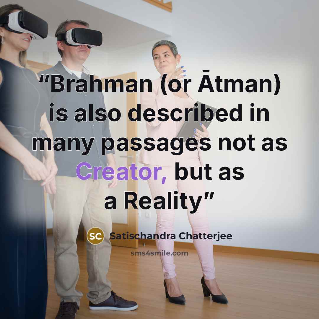 “Brahman (or Ātman) is also described in many passages not as Creator, but as a Reality” quote by Satischandra Chatterjee