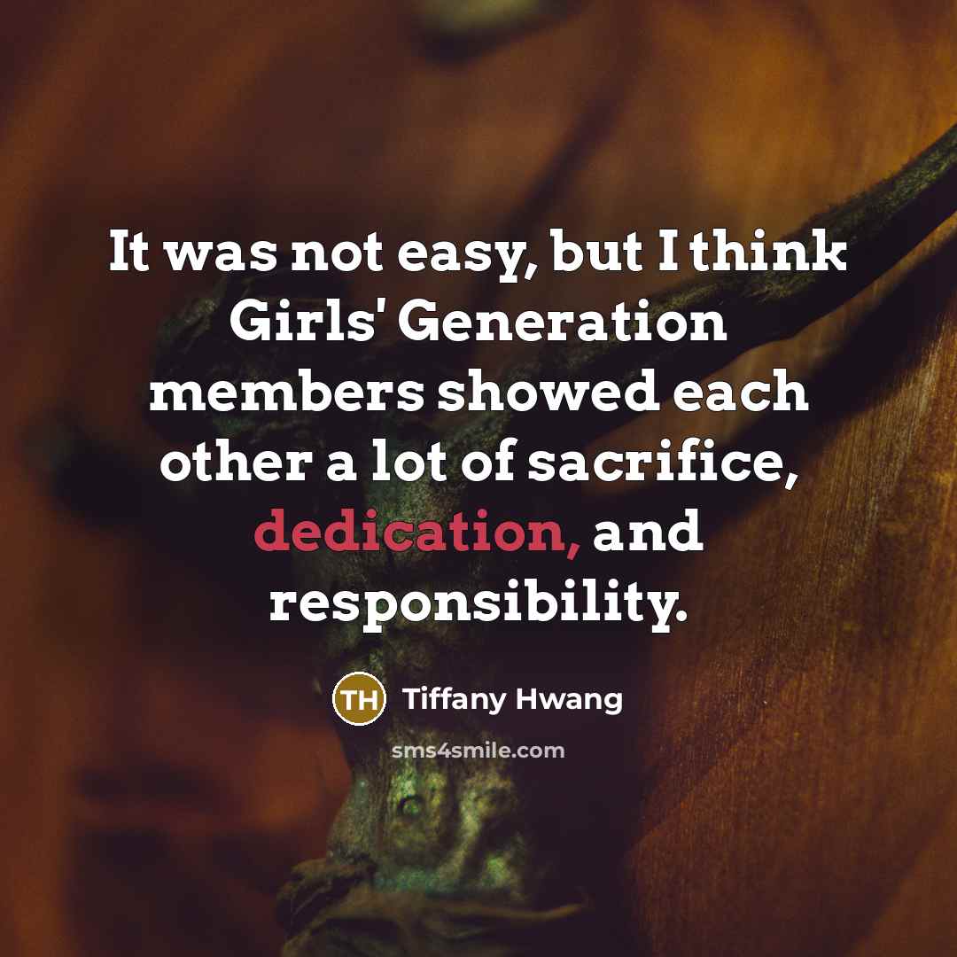 “It was not easy, but I think Girls' Generation members showed each other a lot of sacrifice, dedication, and responsibility.” quote by Tiffany Hwang