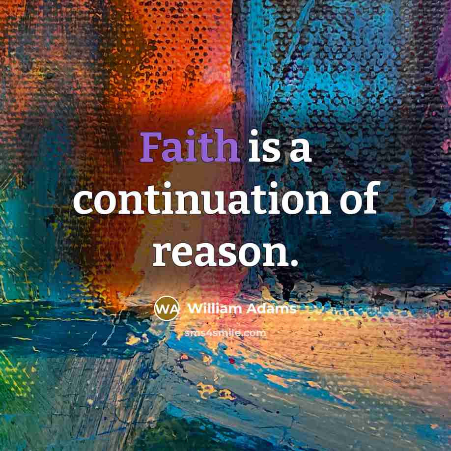 “Faith is a continuation of reason.” quote by William Adams