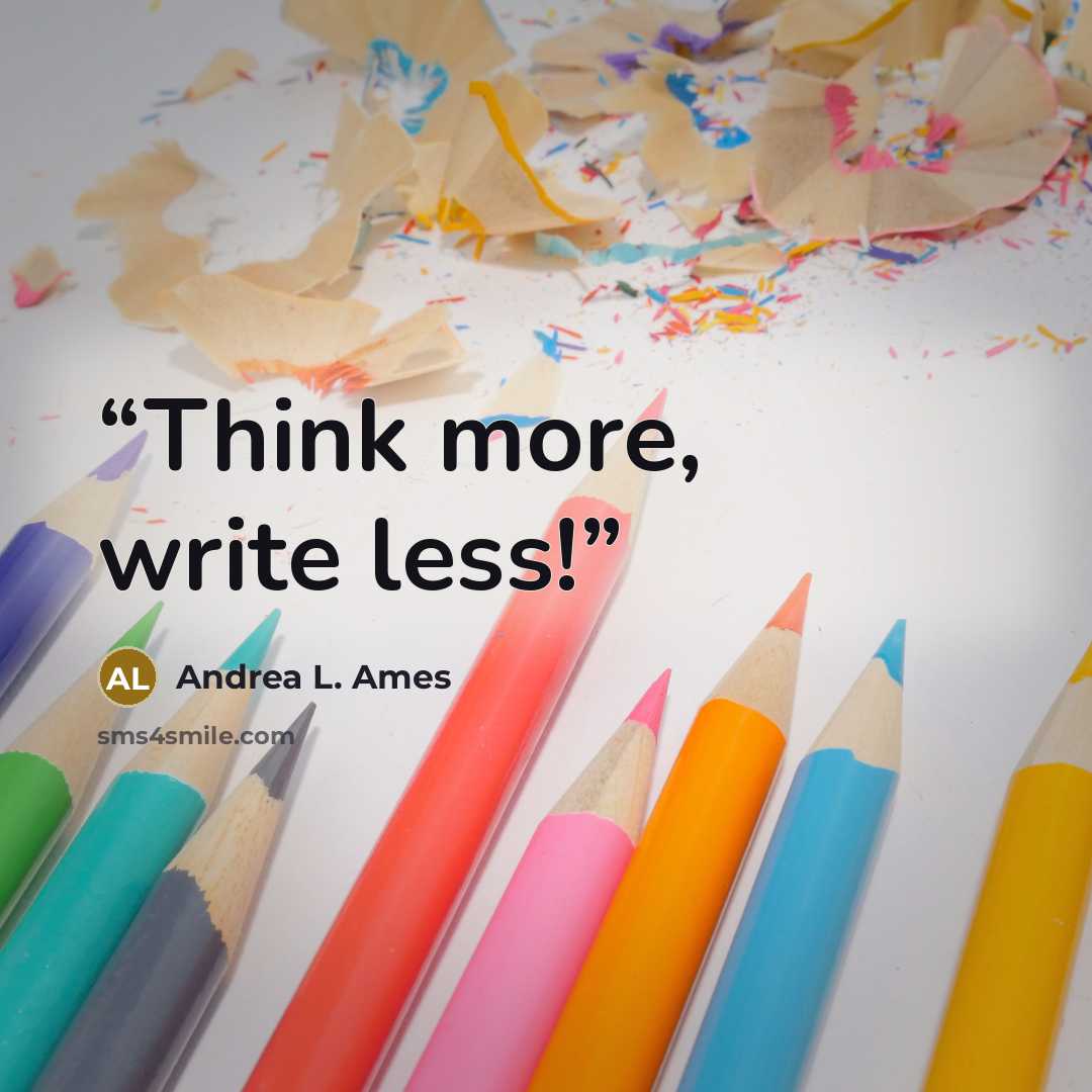 “Think more, write less!” quote by Andrea L. Ames