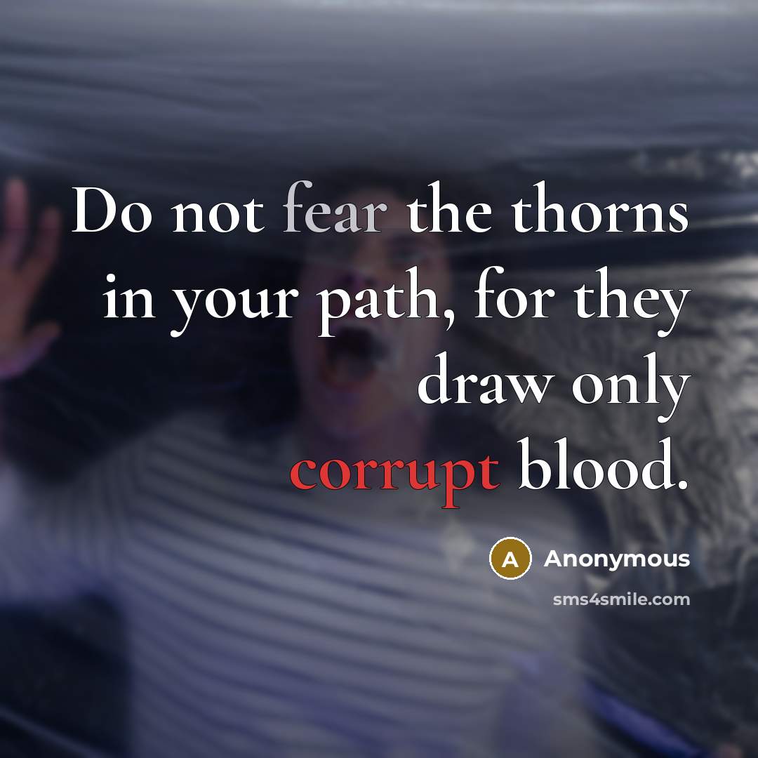 “Do not fear the thorns in your path, for they draw only corrupt blood.” quote by Anonymous