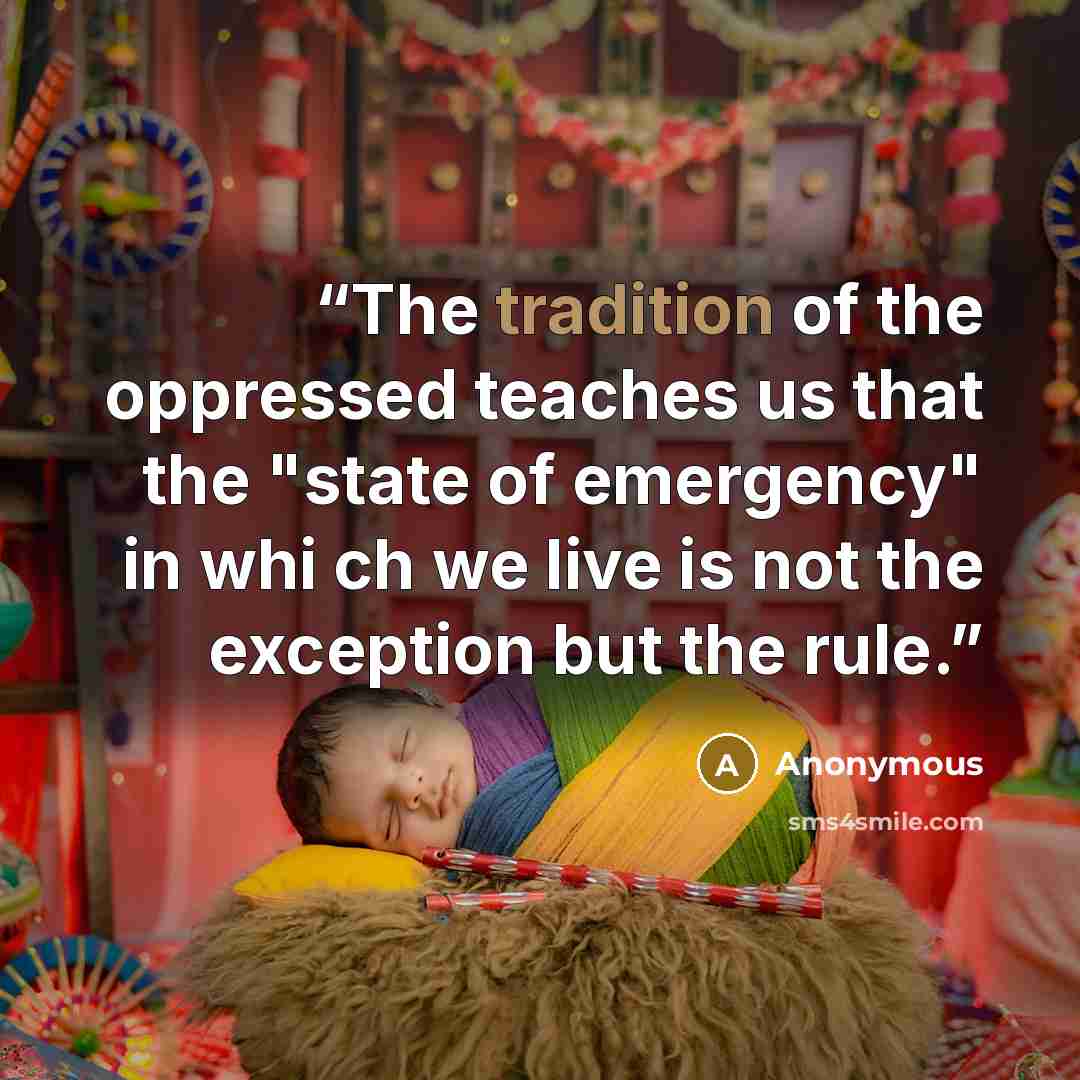 “The tradition of the oppressed teaches us that the "state of emergency" in whi ch we live is not the exception but the rule.” quote by Anonymous