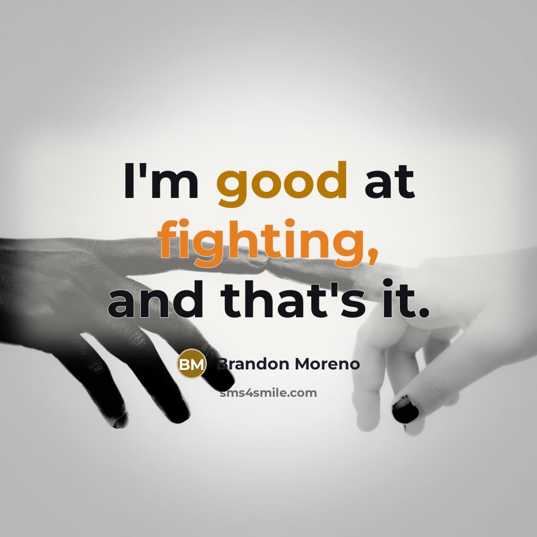 “I'm good at fighting, and that's it.” quote by Brandon Moreno