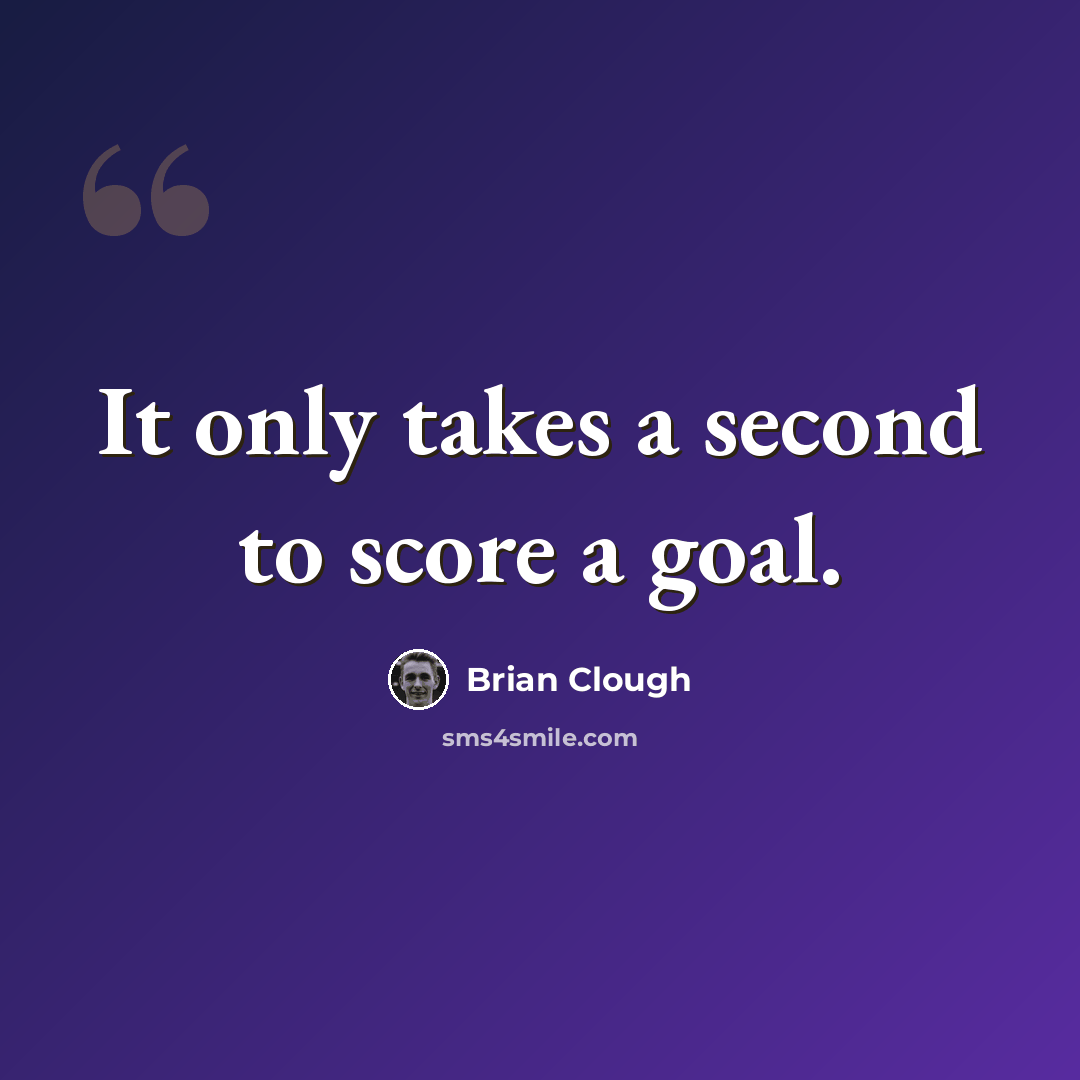 “It only takes a second to score a goal.” quote by Brian Clough