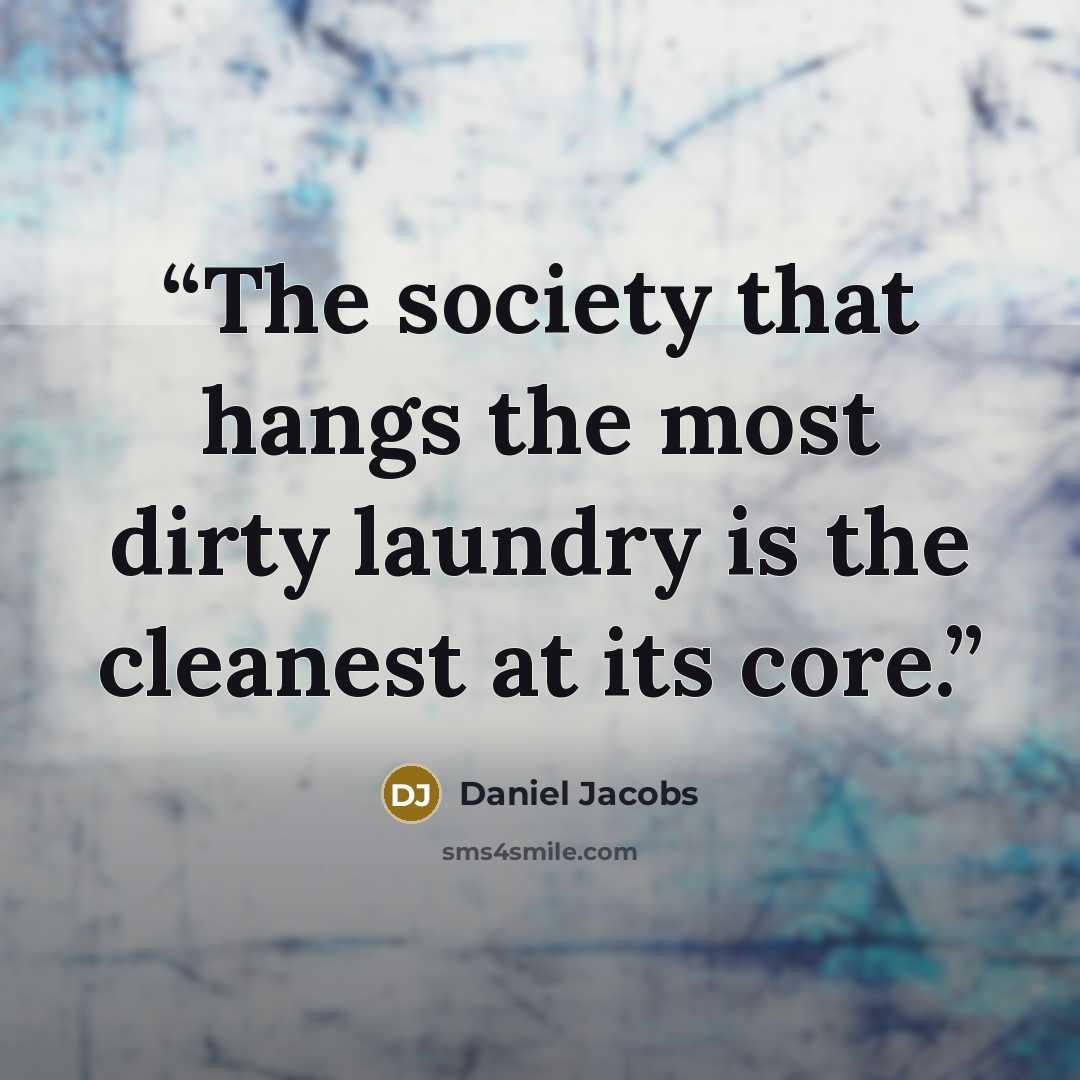 “The society that hangs the most dirty laundry is the cleanest at its core.” quote by Daniel Jacobs
