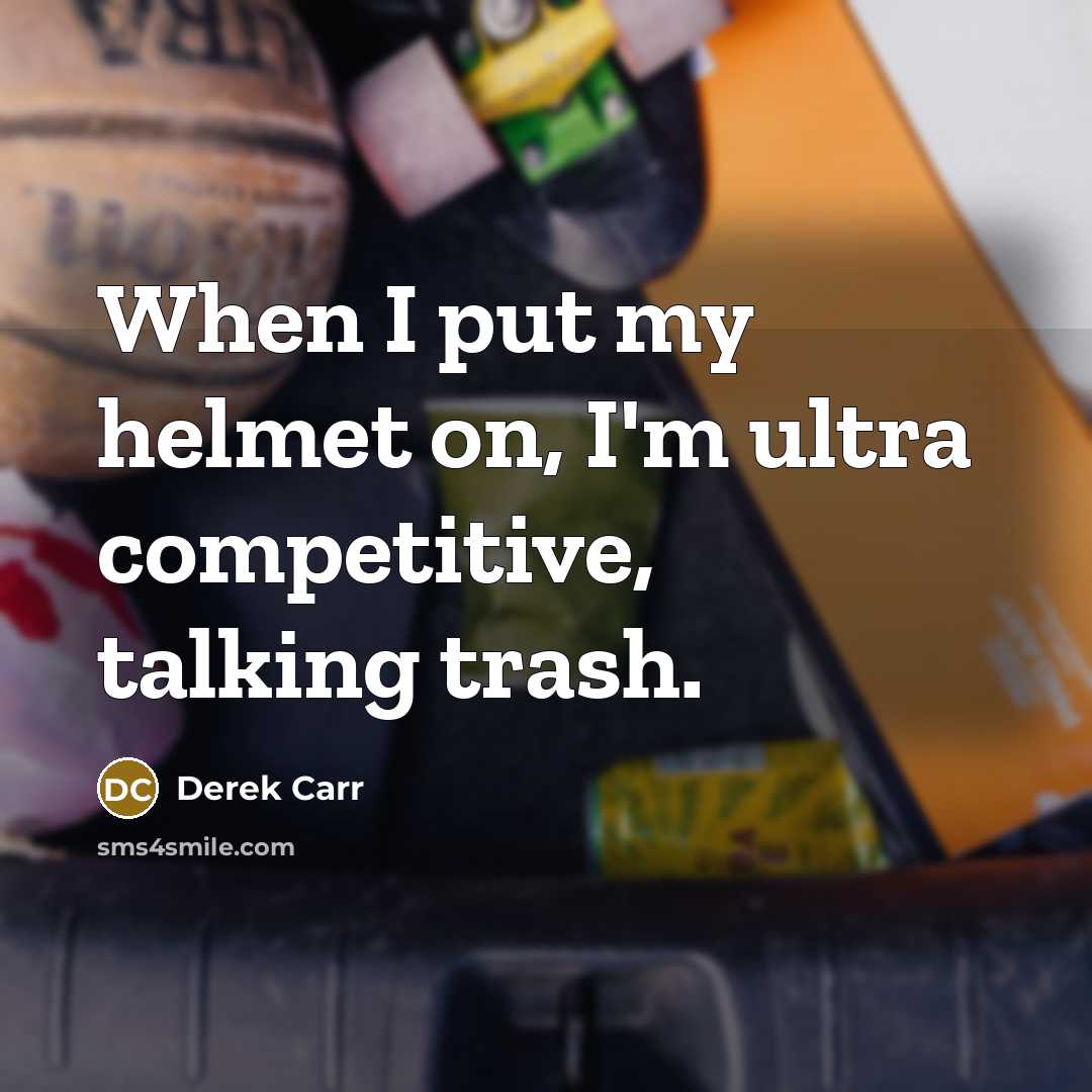 “When I put my helmet on, I'm ultra competitive, talking trash.” quote by Derek Carr