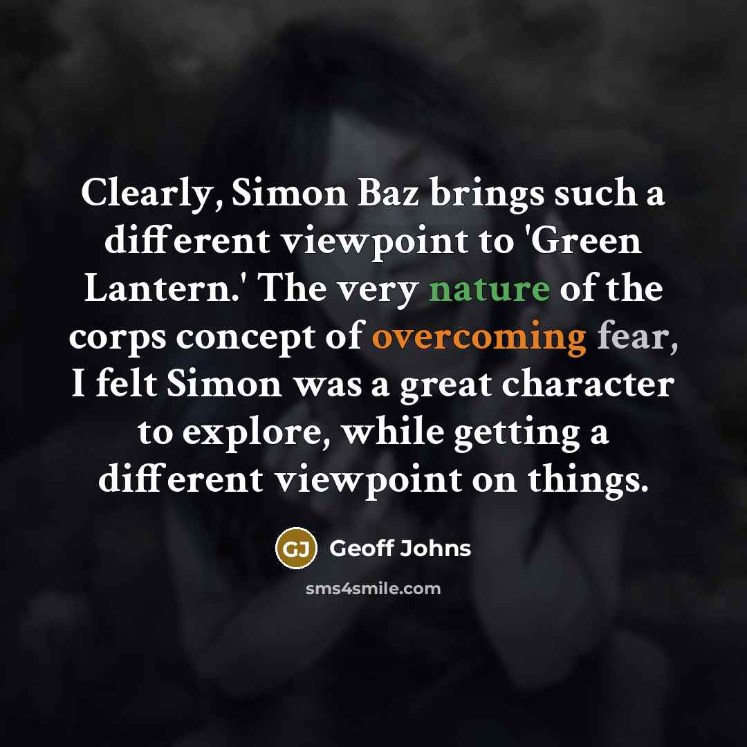“Clearly, Simon Baz brings such a different viewpoint to 'Green Lantern.' The very nature of the corps concept of overcoming fear, I felt Simon was a great character to explore, while getting a different viewpoint on things.” quote by Geoff Johns