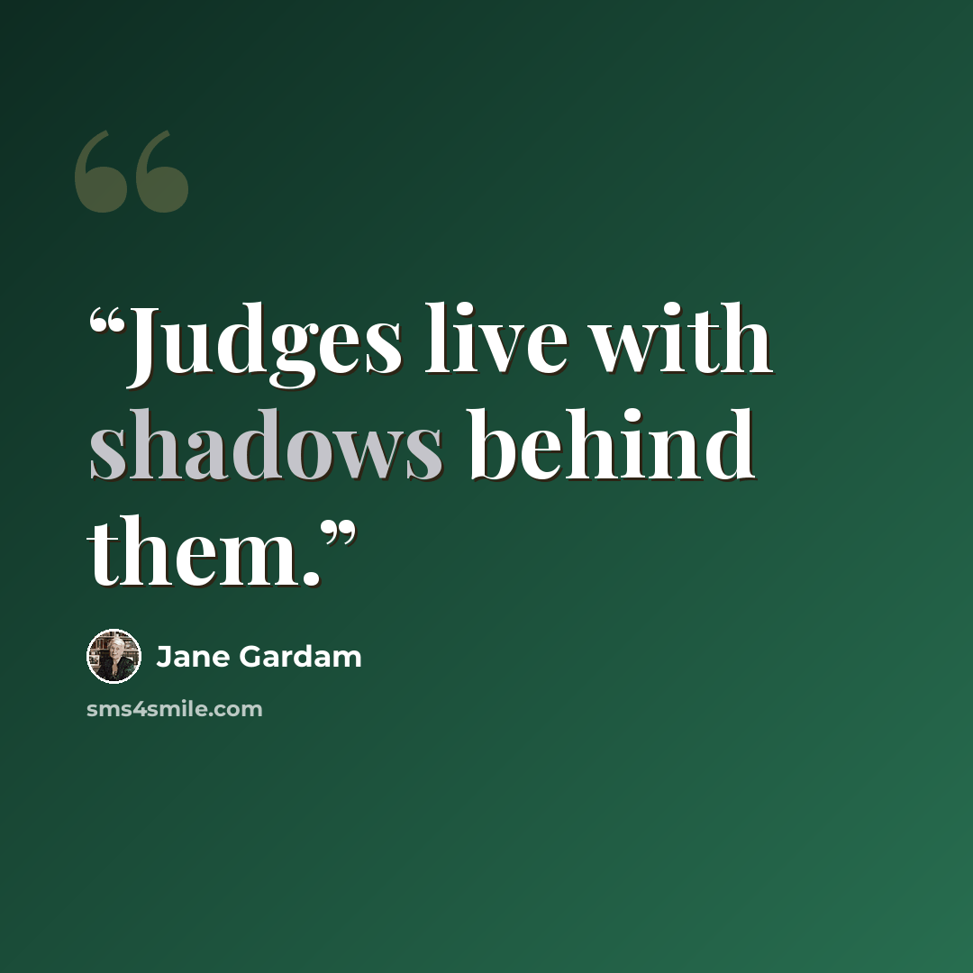 “Judges live with shadows behind them.” quote by Jane Gardam