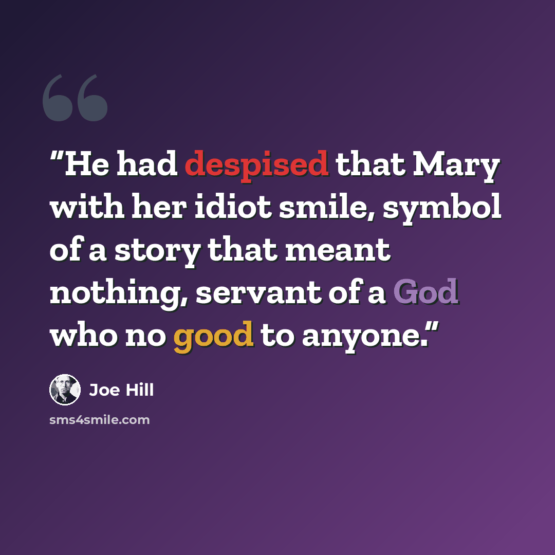 “He had despised that Mary with her idiot smile, symbol of a story that meant nothing, servant of a God who no good to anyone.” quote by Joe Hill