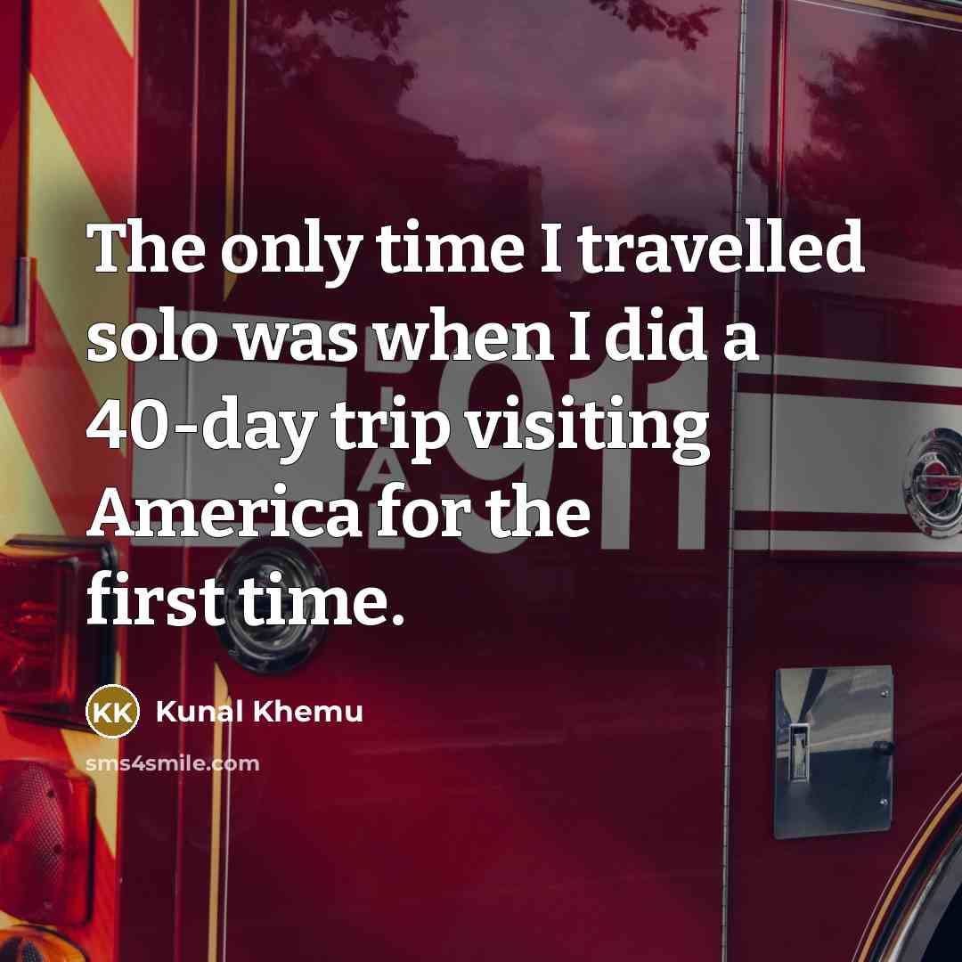 “The only time I travelled solo was when I did a 40-day trip visiting America for the first time.” quote by Kunal Khemu