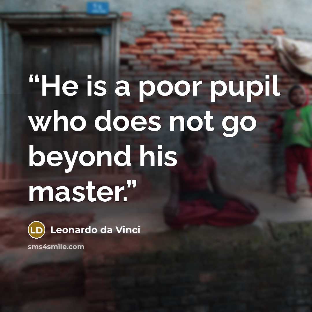 “He is a poor pupil who does not go beyond his master.” quote by Leonardo da Vinci