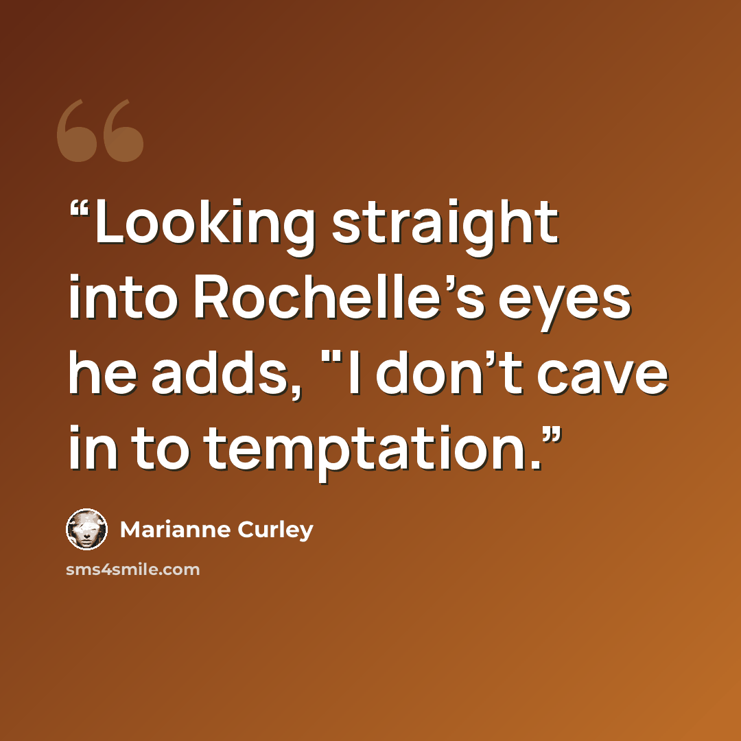 “Looking straight into Rochelle's eyes he adds, "I don't cave in to temptation.” quote by Marianne Curley