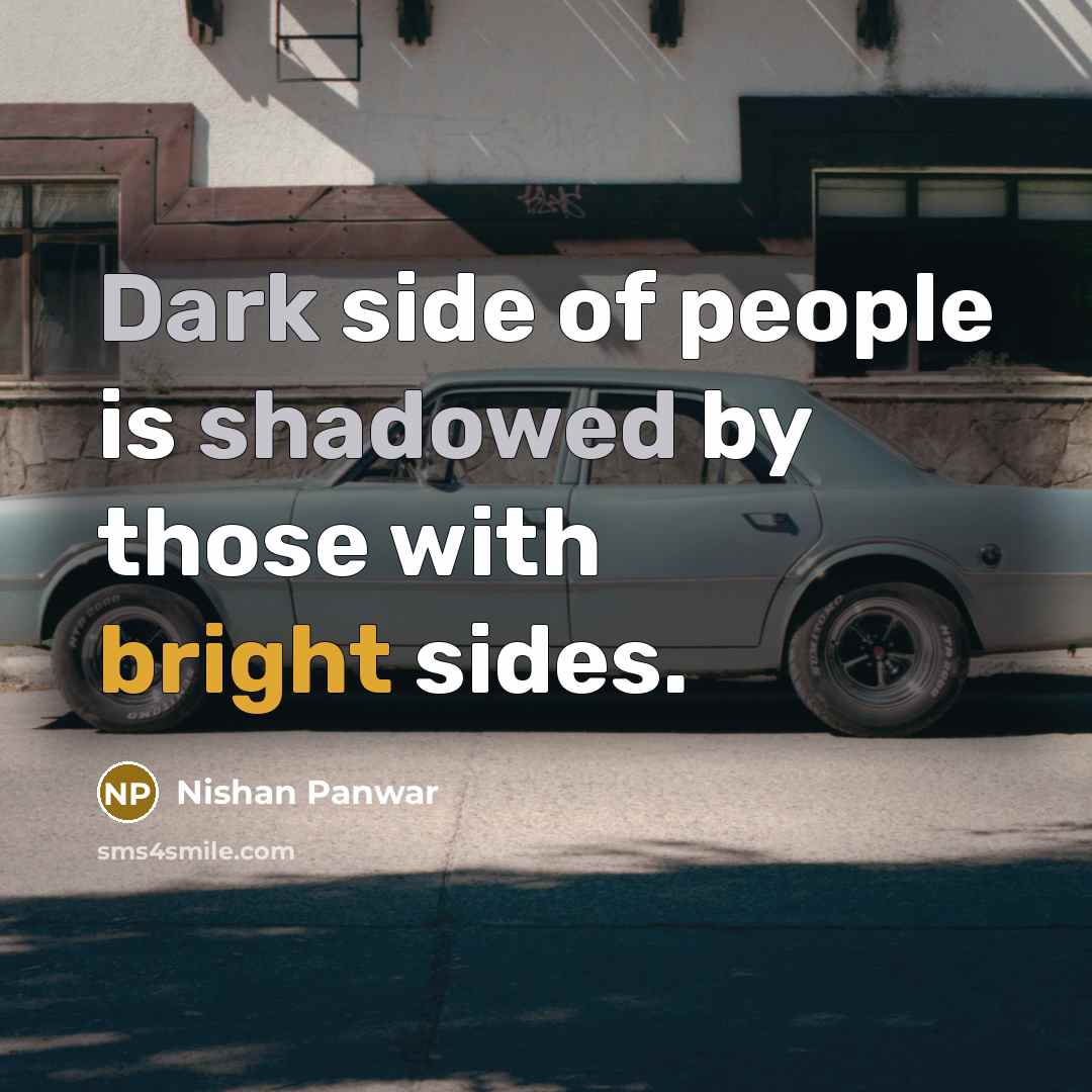 “Dark side of people is shadowed by those with bright sides.” quote by Nishan Panwar