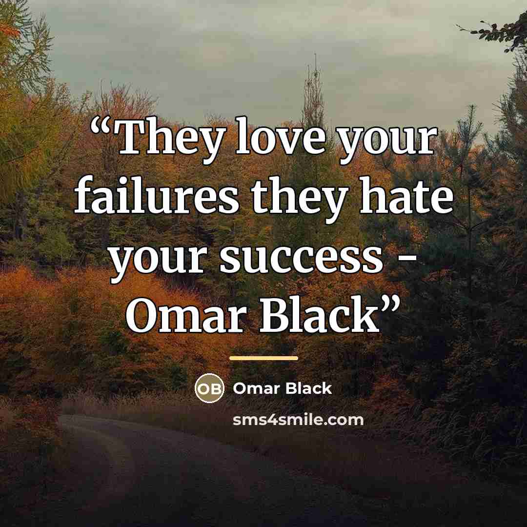 “They love your failures they hate your success - Omar Black” quote by Omar Black