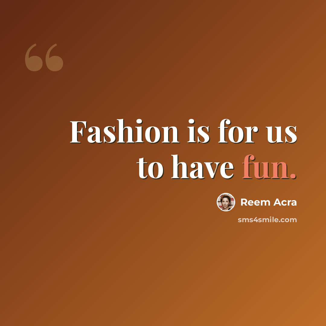 “Fashion is for us to have fun.” quote by Reem Acra