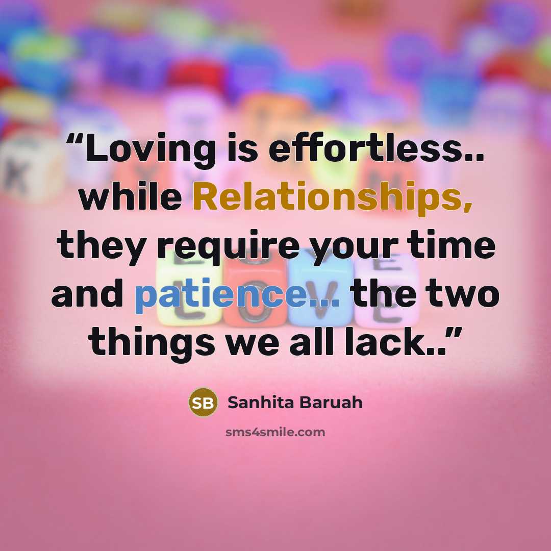 “Loving is effortless.. while Relationships, they require your time and patience... the two things we all lack..” quote by Sanhita Baruah
