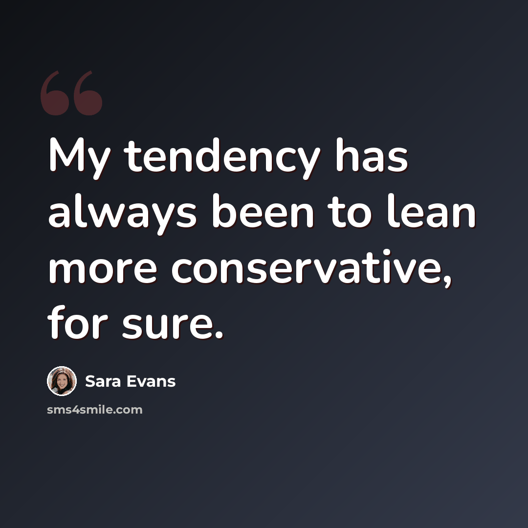 “My tendency has always been to lean more conservative, for sure.” quote by Sara Evans