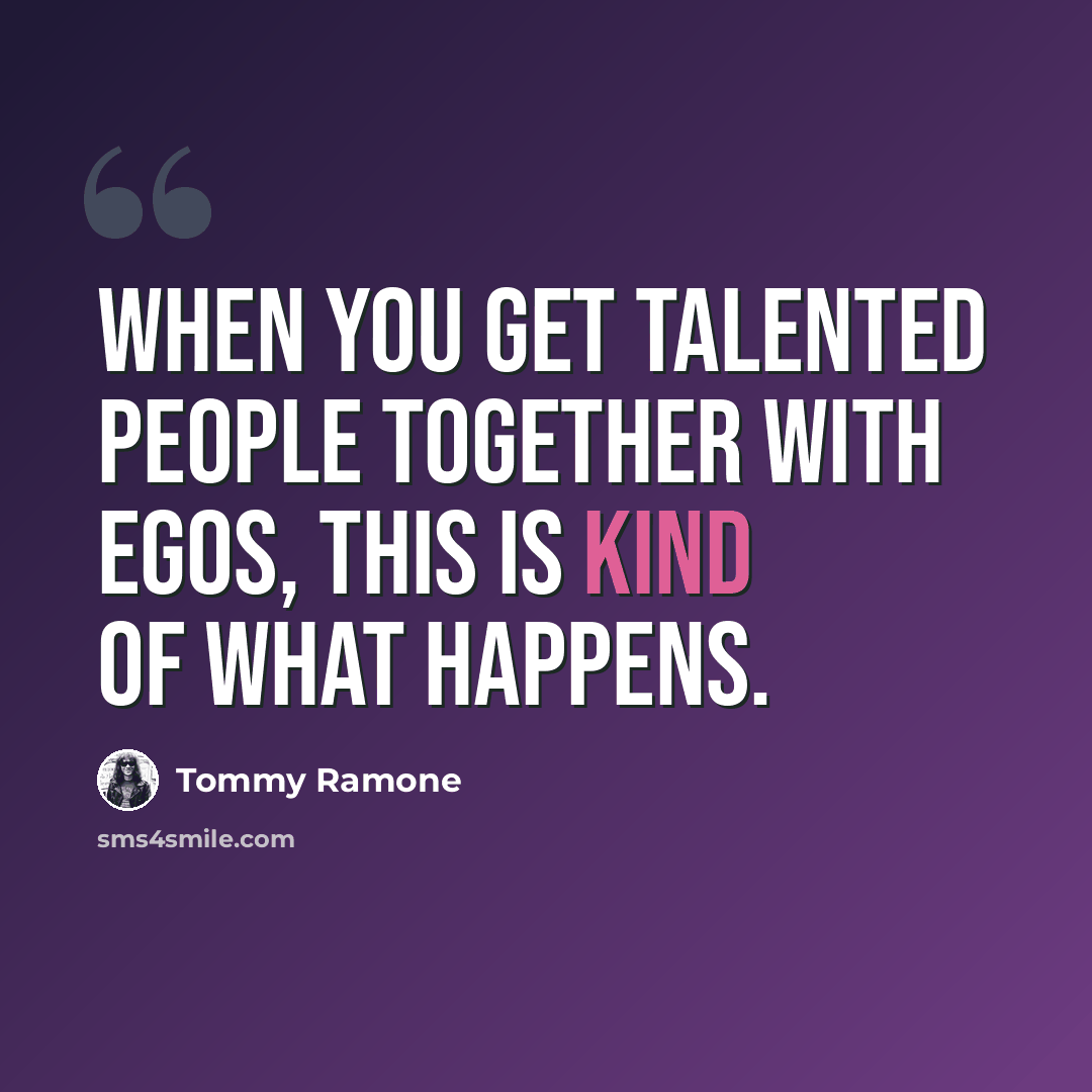 “When you get talented people together with egos, this is kind of what happens.” quote by Tommy Ramone