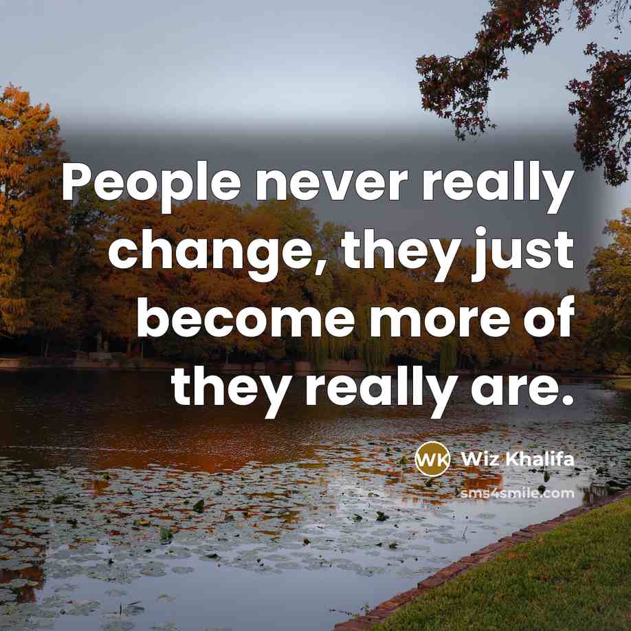 “People never really change, they just become more of they really are.” quote by Wiz Khalifa