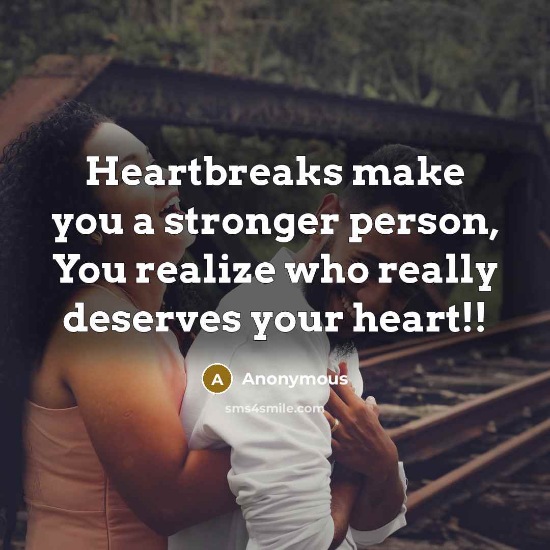 “Heartbreaks make you a stronger person, You realize who really deserves your heart!!” quote by Anonymous