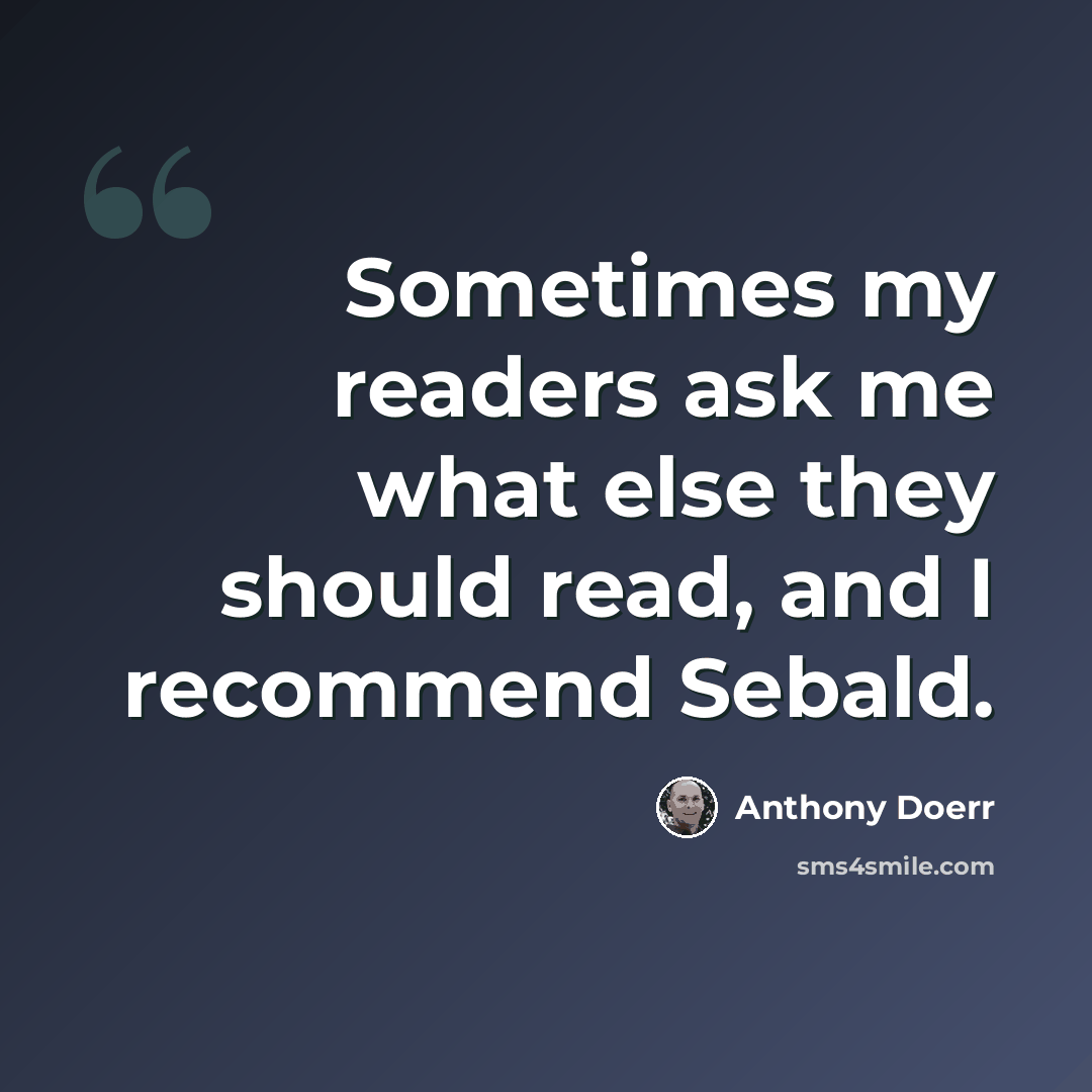 “Sometimes my readers ask me what else they should read, and I recommend Sebald.” quote by Anthony Doerr