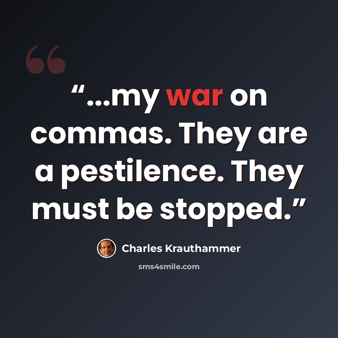 “...my war on commas. They are a pestilence. They must be stopped.” quote by Charles Krauthammer