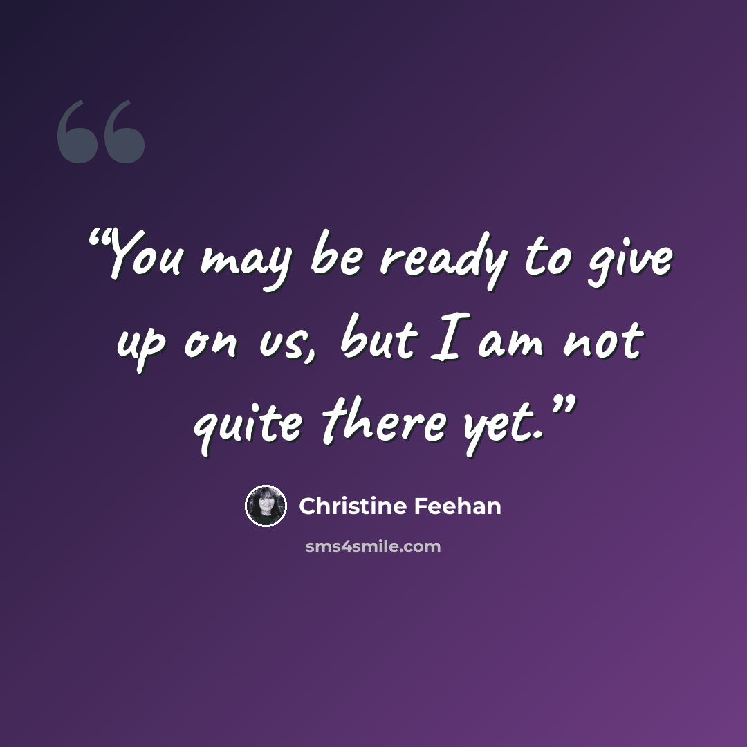 “You may be ready to give up on us, but I am not quite there yet.” quote by Christine Feehan