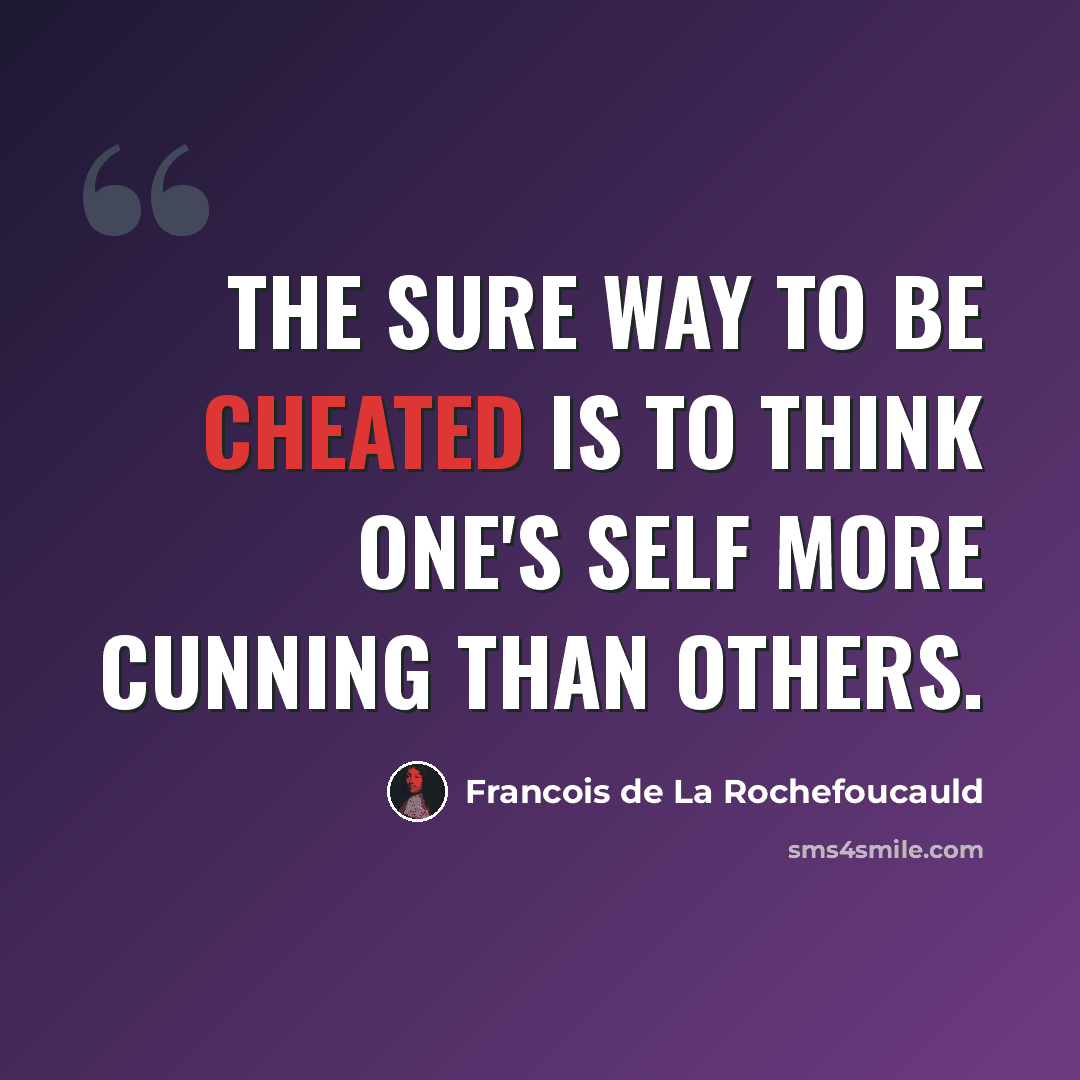 “The sure way to be cheated is to think one's self more cunning than others.” quote by Francois de La Rochefoucauld