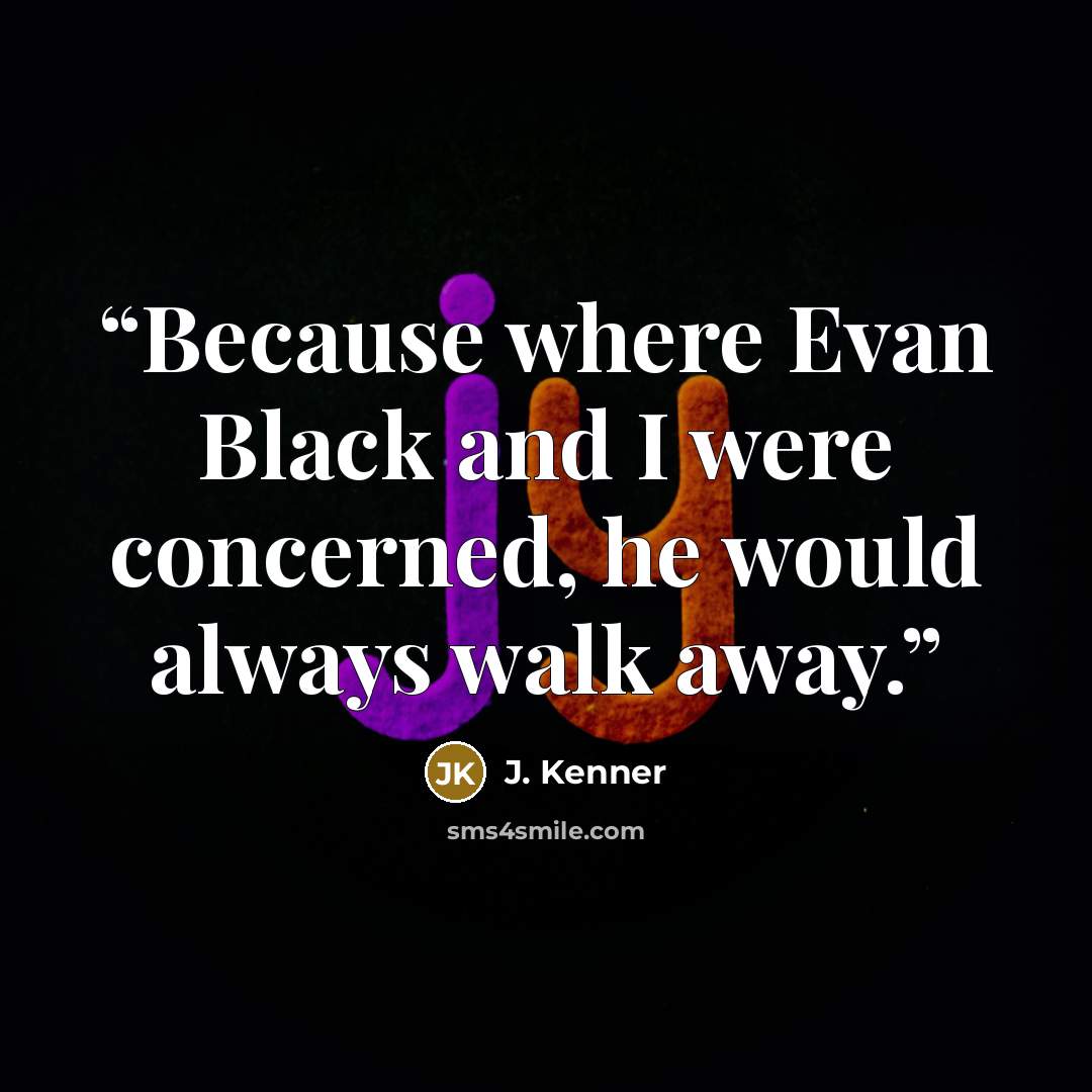 “Because where Evan Black and I were concerned, he would always walk away.” quote by J. Kenner