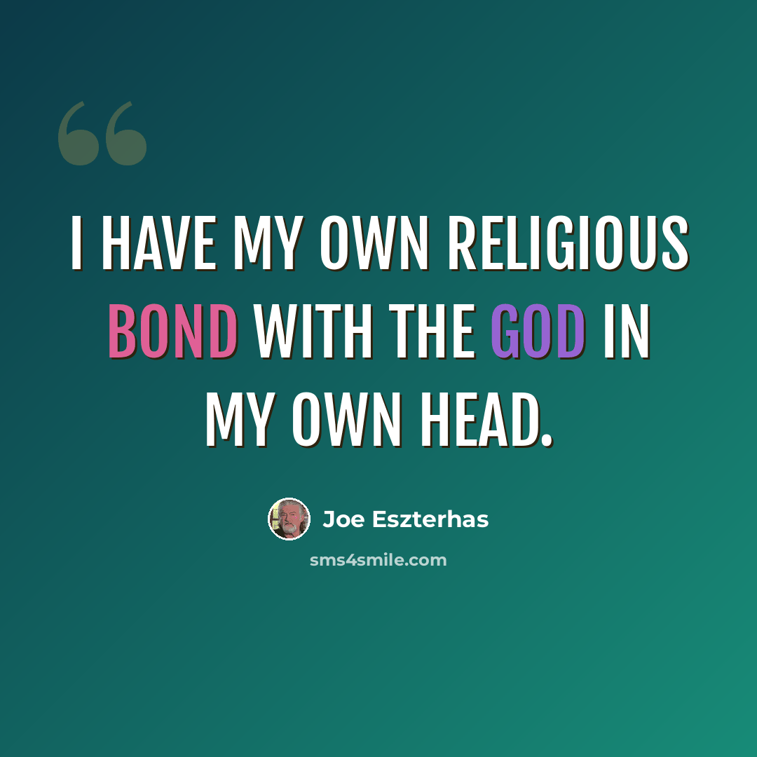 “I have my own religious bond with the God in my own head.” quote by Joe Eszterhas