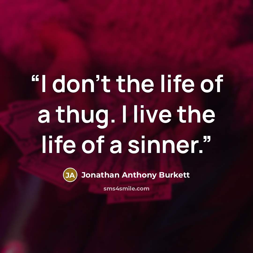 “I don't the life of a thug. I live the life of a sinner.” quote by Jonathan Anthony Burkett