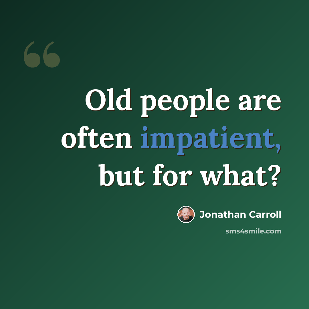 “Old people are often impatient, but for what?” quote by Jonathan Carroll