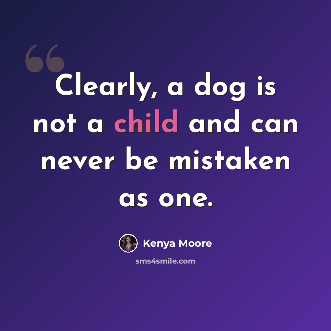 “Clearly, a dog is not a child and can never be mistaken as one.” quote by Kenya Moore