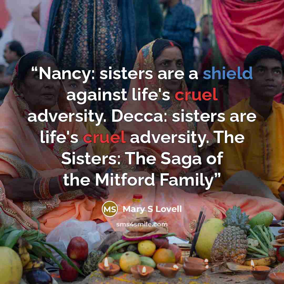 “Nancy: sisters are a shield against life's cruel adversity. Decca: sisters are life's cruel adversity. The Sisters: The Saga of the Mitford Family” quote by Mary S Lovell