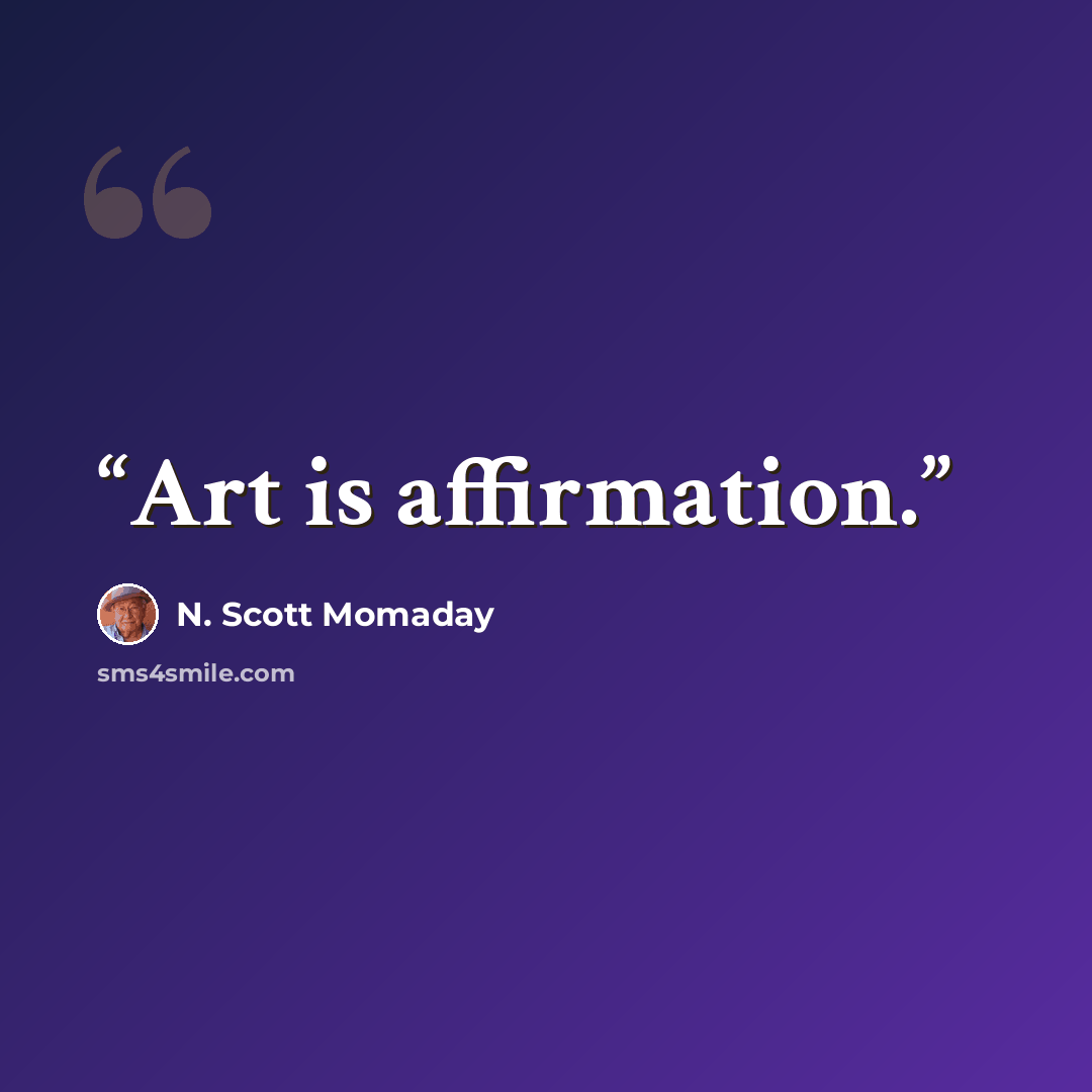 “Art is affirmation.” quote by N. Scott Momaday
