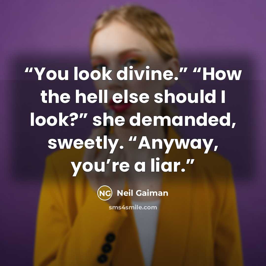 “You look divine.” “How the hell else should I look?” she demanded, sweetly. “Anyway, you’re a liar.” quote by Neil Gaiman