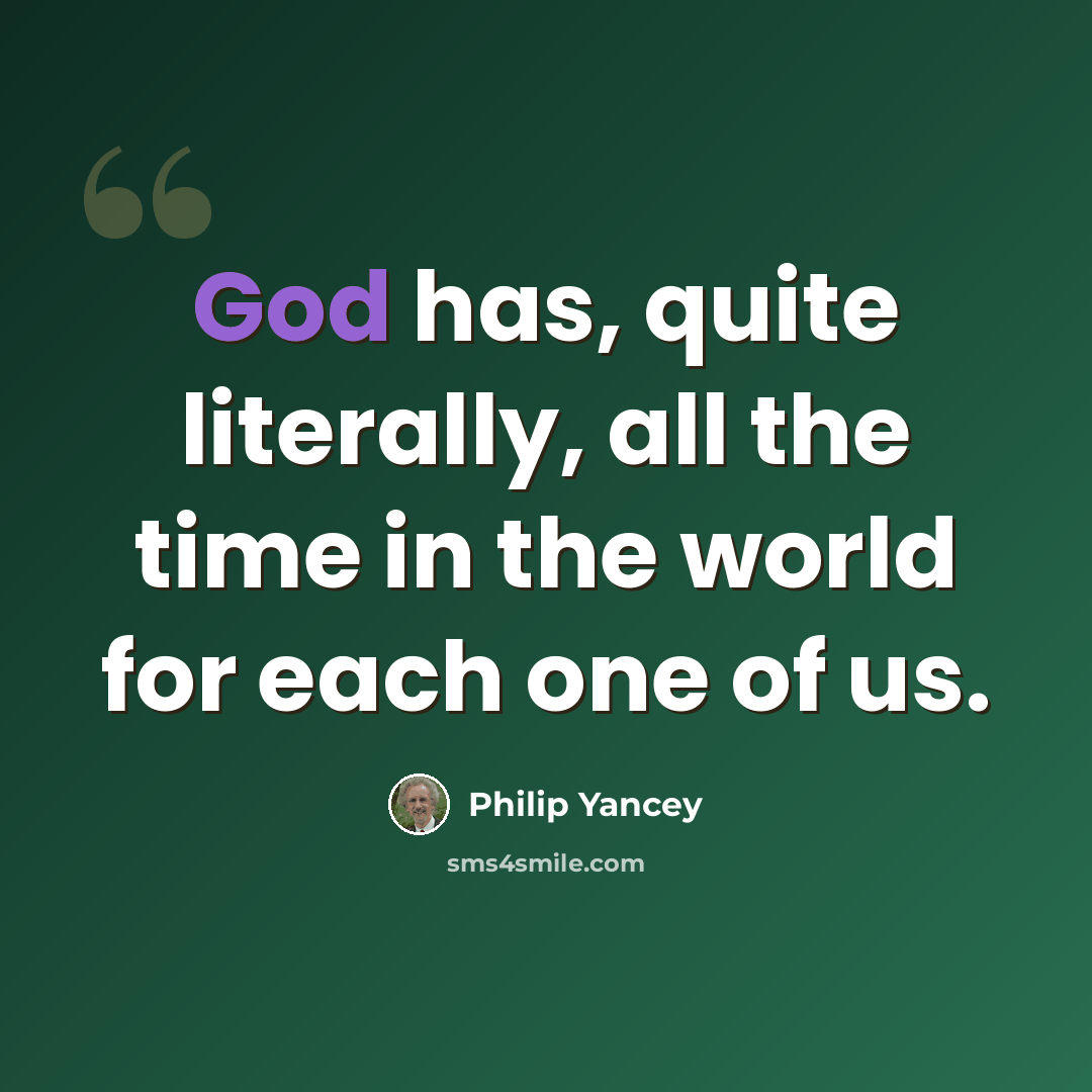 “God has, quite literally, all the time in the world for each one of us.” quote by Philip Yancey