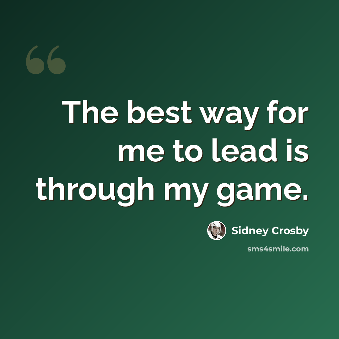 “The best way for me to lead is through my game.” quote by Sidney Crosby