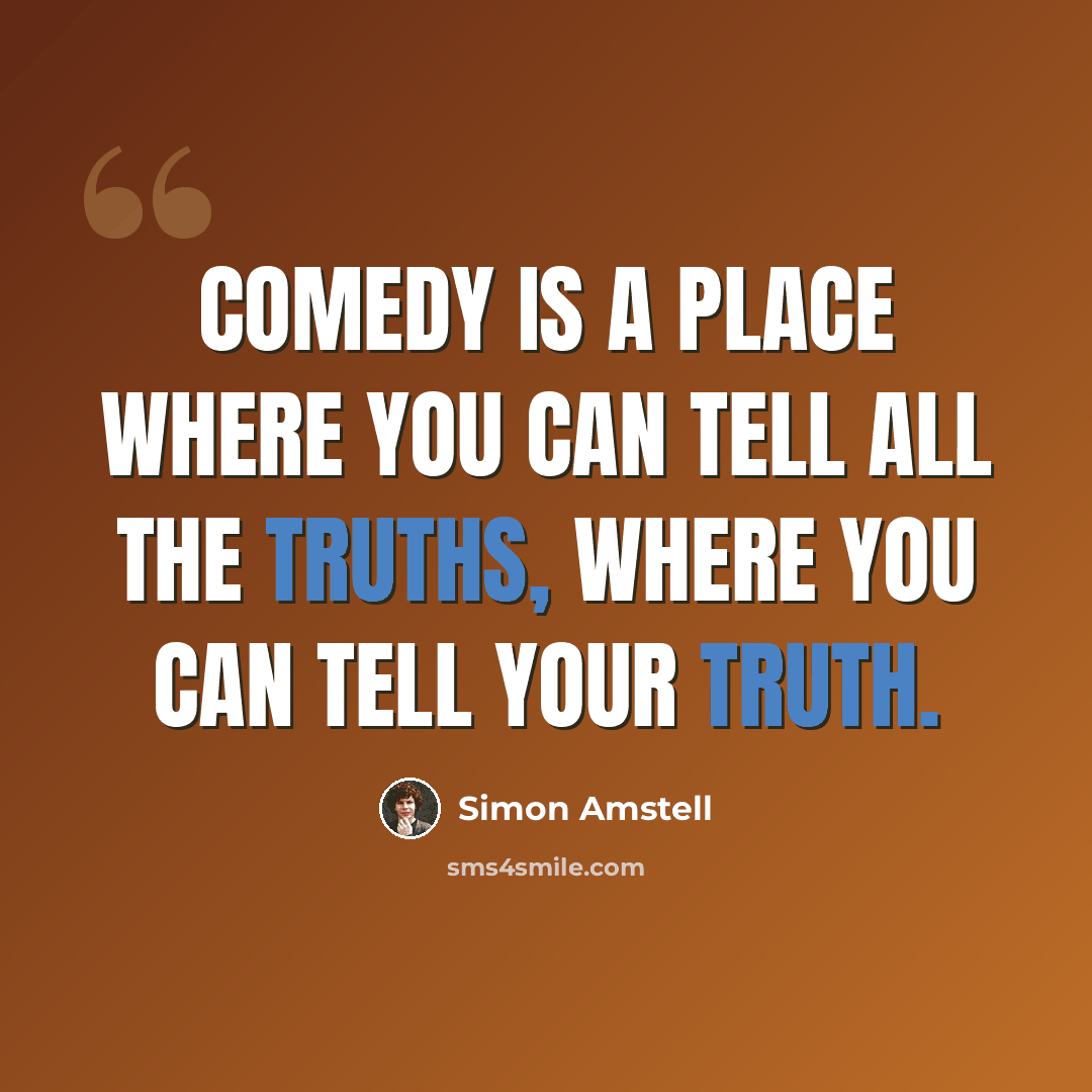 “Comedy is a place where you can tell all the truths, where you can tell your truth.” quote by Simon Amstell