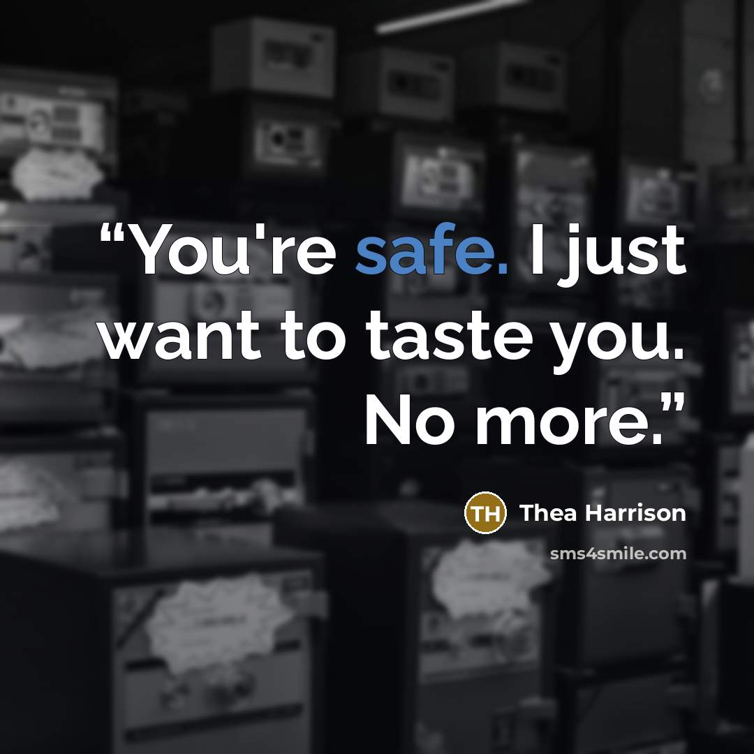 “You're safe. I just want to taste you. No more.” quote by Thea Harrison