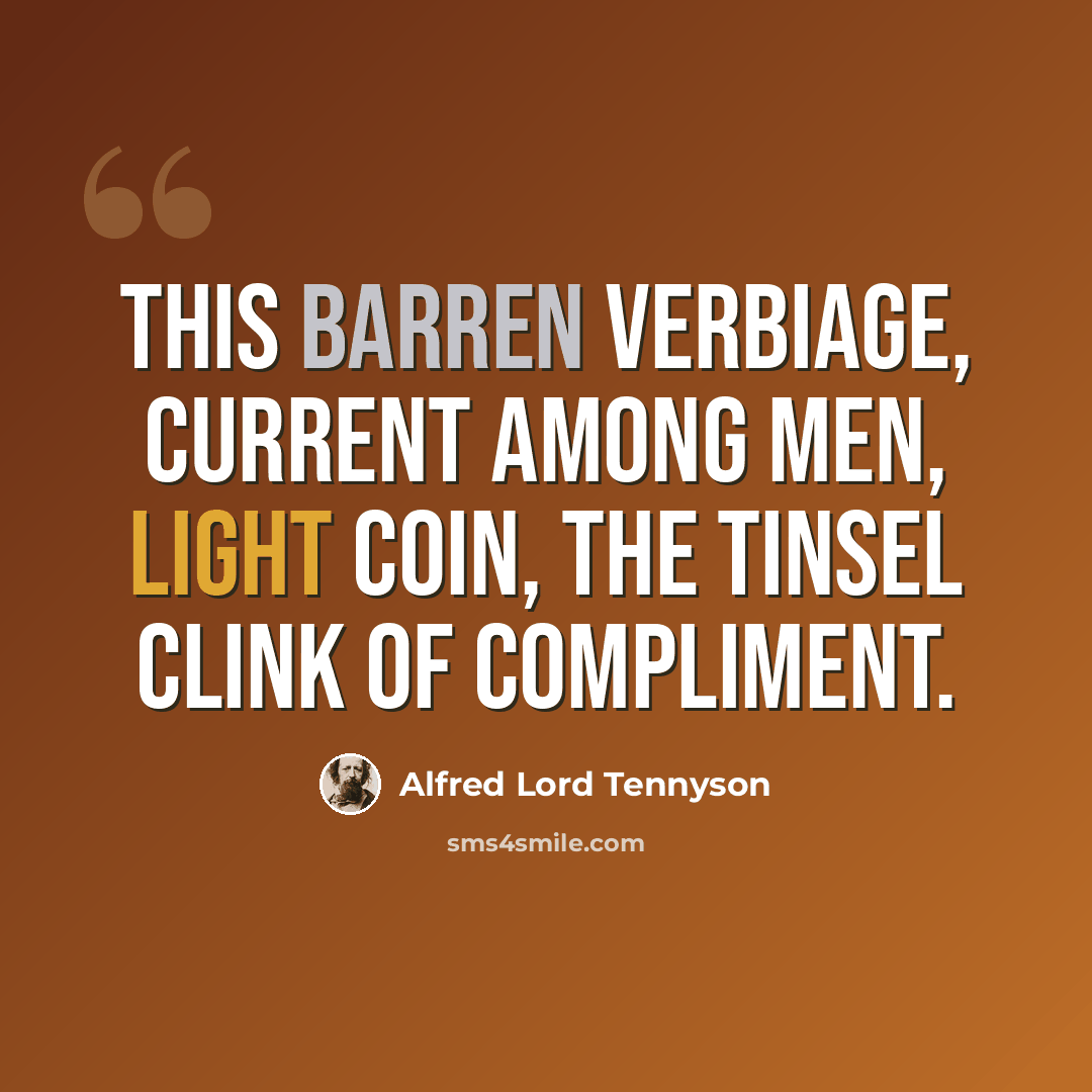 “This barren verbiage, current among men, Light coin, the tinsel clink of compliment.” quote by Alfred Lord Tennyson