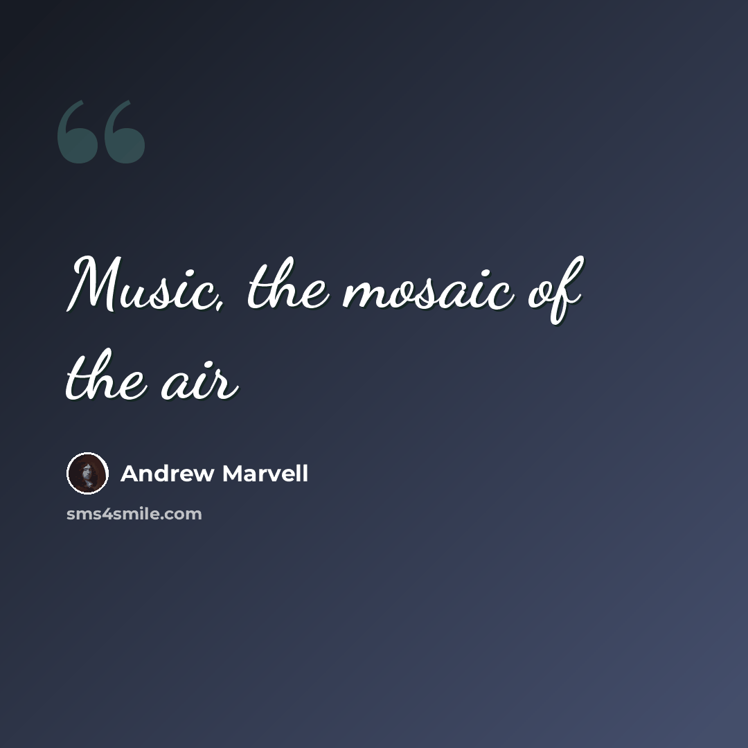 “Music, the mosaic of the air” quote by Andrew Marvell